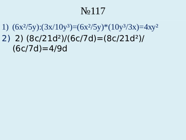 № 117 (6х²/5у):(3х/10у³)=(6х²/5у)*(10у³/3х)=4ху²  2) (8с/21d²)/(6с/7d)=(8c/21d²)/(6c/7d)=4/9d 