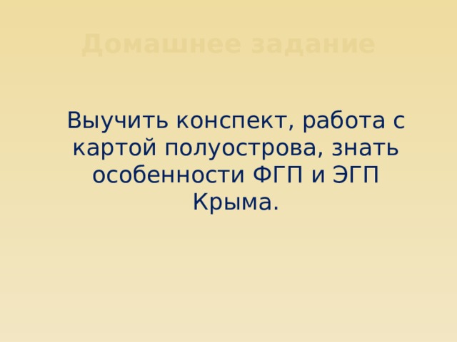 Домашнее задание Выучить конспект, работа с картой полуострова, знать особенности ФГП и ЭГП Крыма. 