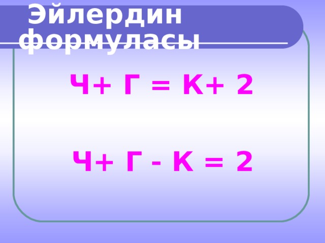  Эйлердин формуласы Ч+ Г = К+ 2 Ч+ Г  К = 2  