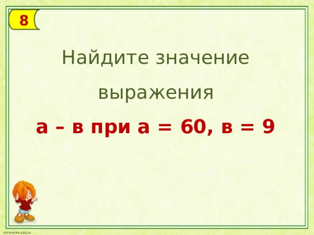 8 Найдите значение выражения а – в при а = 60, в = 9