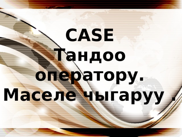 CASE  Тандоо оператору.  Маселе чыгаруу . 