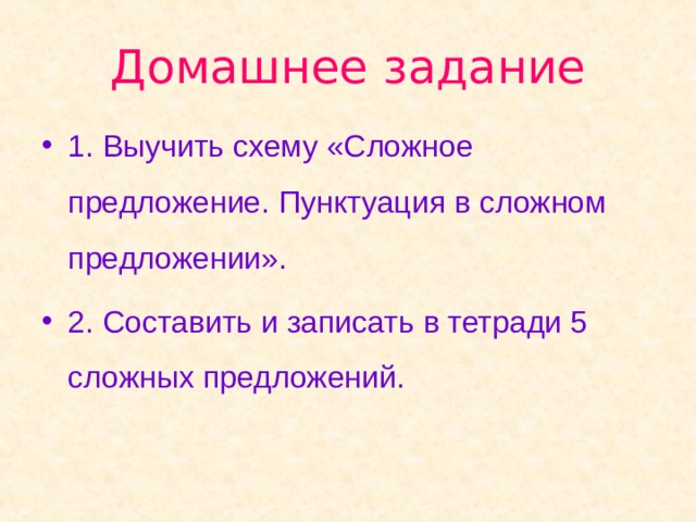 Домашнее задание 1. Выучить схему «Сложное предложение. Пунктуация в сложном предложении». 2. Составить и записать в тетради 5 сложных предложений. 