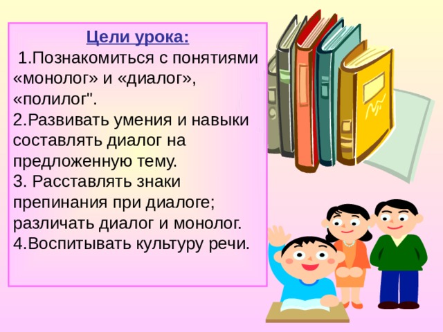 Цели урока:  1.Познакомиться с понятиями «монолог» и «диалог», «полилог