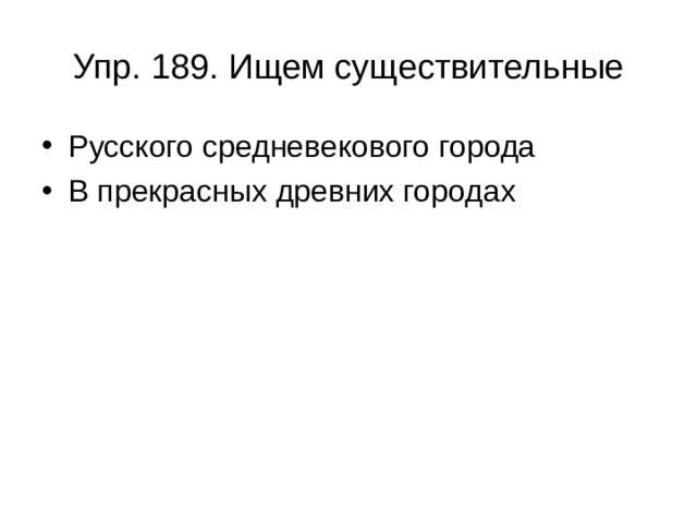 Упр. 189. Ищем существительные Русского средневекового города В прекрасных древних городах 