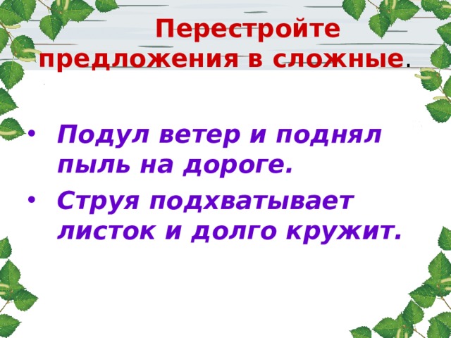  Перестройте предложения в сложные .  Подул ветер и поднял пыль на дороге. Струя подхватывает листок и долго кружит. 