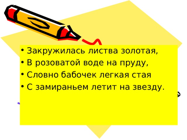 Закружилась листва золотая, В розоватой воде на пруду, Словно бабочек легкая стая С замираньем летит на звезду. 