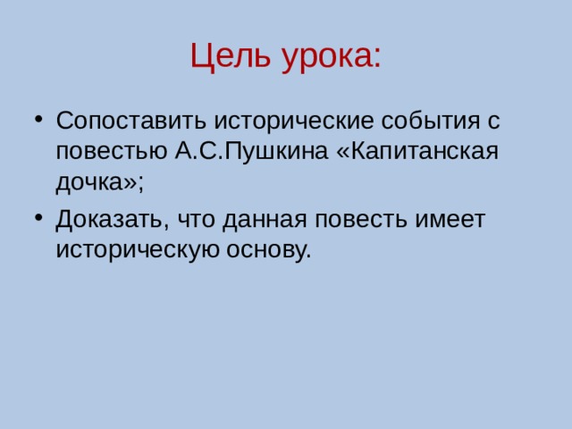 Цель урока: Сопоставить исторические события с повестью А.С.Пушкина «Капитанская дочка»; Доказать, что данная повесть имеет историческую основу. 