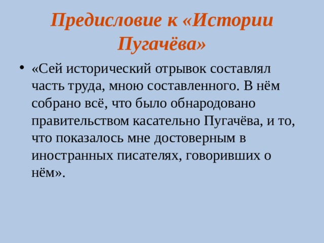 Предисловие к «Истории Пугачёва» «Сей исторический отрывок составлял часть труда, мною составленного. В нём собрано всё, что было обнародовано правительством касательно Пугачёва, и то, что показалось мне достоверным в иностранных писателях, говоривших о нём». 