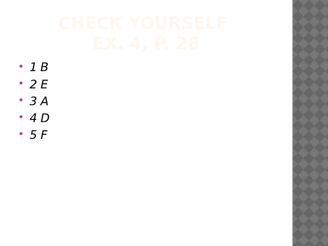 Check yourself  Ex. 4, p. 28 1 B 2 E 3 A 4 D 5 F 