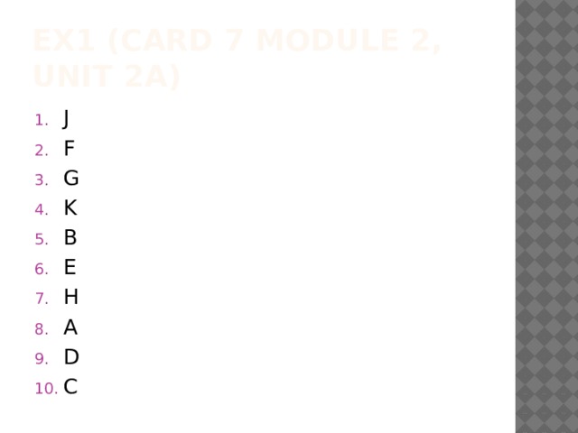 Ex1 (Card 7 Module 2, unit 2a) J F G K B E H A D C 