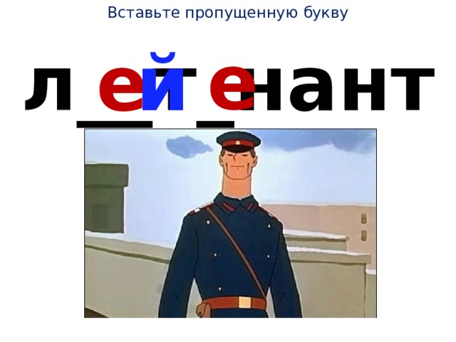 Вставьте пропущенную букву е е л__т_нант й 