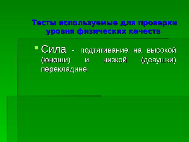 Тесты используемые для проверки уровня физических качеств Сила -  подтягивание на высокой (юноши) и низкой (девушки) перекладине 