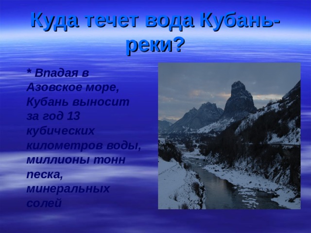 Куда течет вода Кубань-реки? * Впадая в Азовское море, Кубань выносит за год 13 кубических километров воды, миллионы тонн песка, минеральных солей