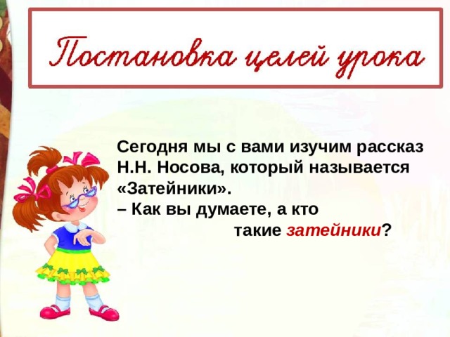 Сегодня мы с вами изучим рассказ Н.Н. Носова, который называется «Затейники».  – Как вы думаете, а кто  такие  затейники ? 