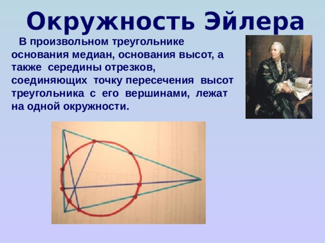  В произвольном треугольнике основания медиан, основания высот, а также середины отрезков, соединяющих точку пересечения высот треугольника с его вершинами, лежат на одной окружности. 