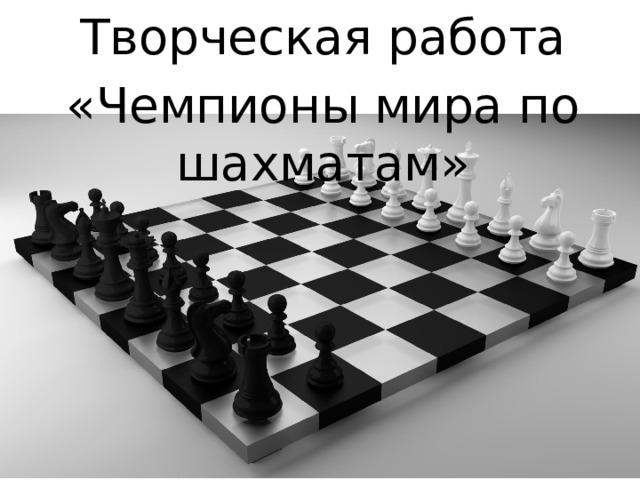 Творческая работа «Чемпионы мира по шахматам» 