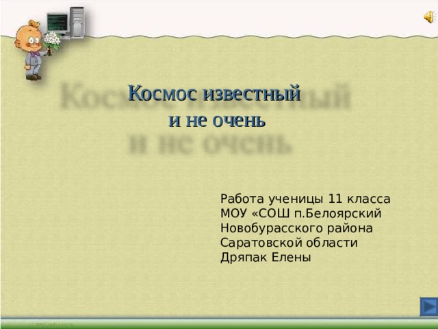 Космос известный  и не очень Работа ученицы 11 класса МОУ «СОШ п.Белоярский Новобурасского района Саратовской области Дряпак Елены 