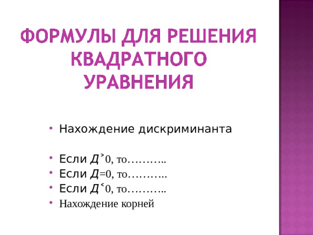 Нахождение дискриминанта  Если Д ˃0, то……….. Если Д =0, то……….. Если Д ˂0, то……….. Нахождение корней 