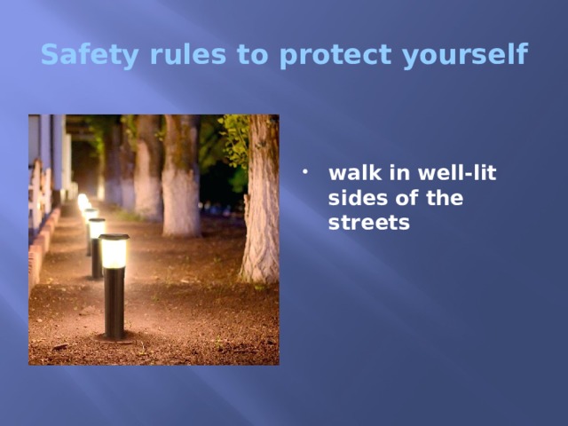 Safety rules to protect yourself   walk in well-lit sides of the streets 