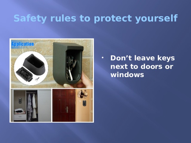 Safety rules to protect yourself   Don’t leave keys next to doors or windows 