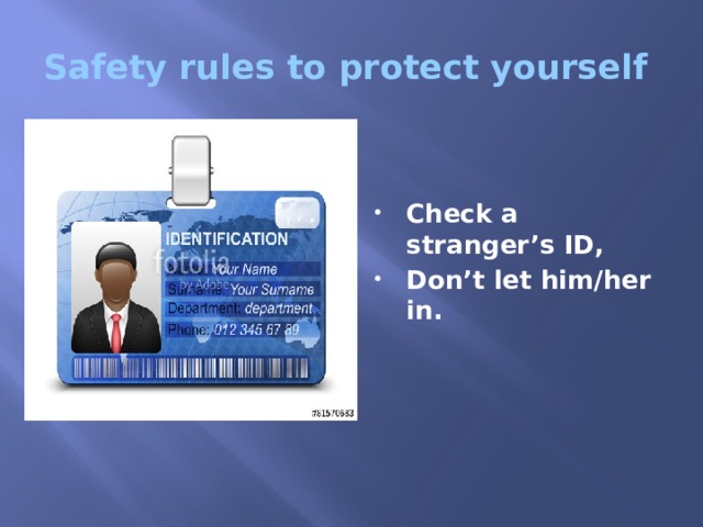 Safety rules to protect yourself   Check a stranger’s ID, Don’t let him/her in. 