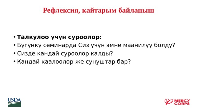 Рефлексия, кайтарым байланыш       Талкулоо үчүн суроолор: Бүгүнкү семинарда Сиз үчүн эмне маанилүү болду? Сизде кандай суроолор калды? Кандай каалоолор же сунуштар бар? 