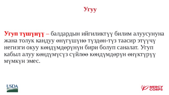  Угуу     Угуп түшүнүү – балдардын ийгиликтүү билим алуусунуна жана толук кандуу өнүгүшүнө түздөн-түз таасир этүүчү негизги окуу көндүмдөрүнүн бири болуп саналат. Угуп кабыл алуу көндүмүсүз сүйлөө көндүмдөрүн өнүктүрүү мүмкүн эмес.   