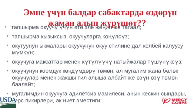  Эмне үчүн балдар сабактарда өздөрүн жаман алып жүрүшөт? ?  тапшырма окуучу үчүн өтө эле жеңил же татаал; тапшырма кызыксыз, окуучуларга көңүлсүз; окутуунун ыкмалары окуучунун окуу стилине дал келбей калуусу мүмкүн; окуучуга максаттар менен күтүлүүчү натыйжалар түшүнүксүз; окуучунун коомдук көндүмдөрү төмөн, ал мугалим жана бөлөк окуучулар менен жакшы тил алыша албайт же өзүн өзү төмөн баалайт; мугалимдин окуучуга адилетсиз мамилеси, анын кескин сындары, терс пикирлери, ак ниет эместиги; 