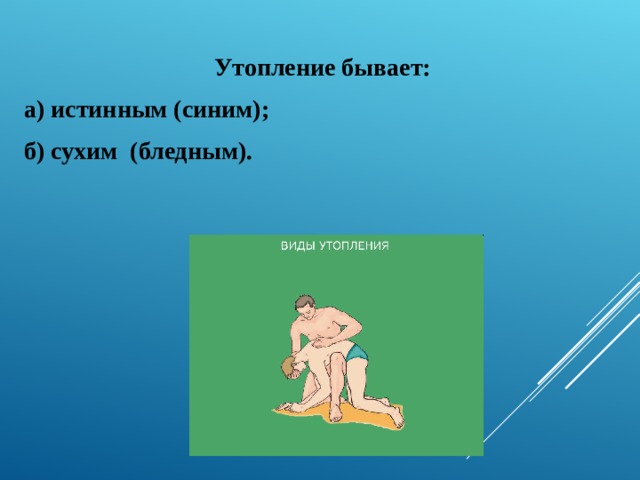 Утопление бывает: а) истинным (синим); б) сухим (бледным). 