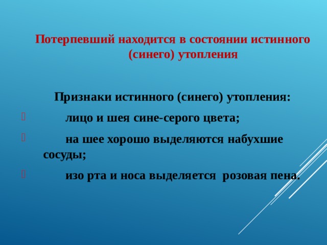 Потерпевший находится в состоянии истинного (синего) утопления  Признаки истинного (синего) утопления:  лицо и шея сине-серого цвета;  на шее хорошо выделяются набухшие сосуды;  изо рта и носа выделяется розовая пена.  