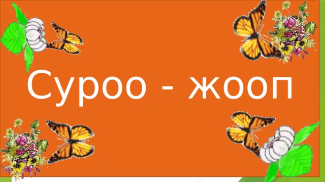        Суроо - жооп 