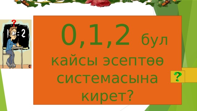  0,1,2 бул кайсы эсептөө системасына кирет?    үчтүк .  үчтүк 