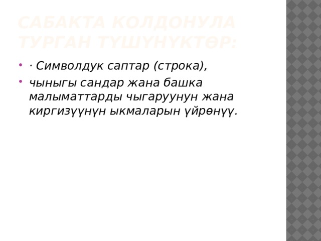 Сабакта колдонула турган түшүнүктөр: · Символдук саптар (строка), чыныгы сандар жана башка малыматтарды чыгаруунун жана киргизүүнүн ыкмаларын үйрөнүү. 