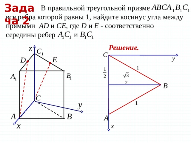 Задача 2  В правильной треугольной призме все ребра которой равны 1, найдите косинус угла между прямыми AD и CE , где D и E - соответственно середины ребер и Решение. 