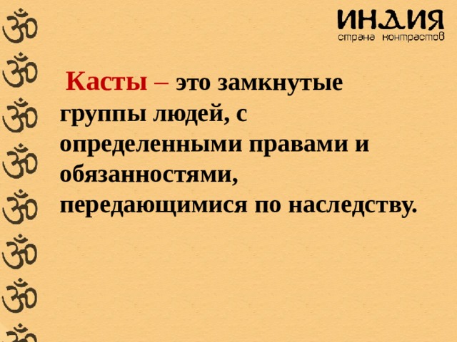  Касты –  это замкнутые группы людей, с определенными правами и обязанностями, передающимися по наследству.  