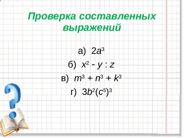 Проверка составленных выражений а) 2 а 3 б) х 2    у : z  в) m 3 + n 3 + k 3 г) 3 b 2 ( c 5 ) 3 