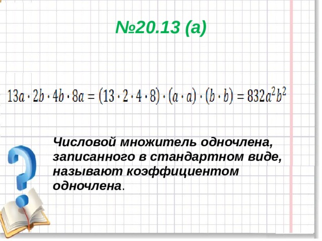 № 20.13 (а)   Числовой множитель одночлена, записанного в стандартном виде, называют коэффициентом одночлена . 