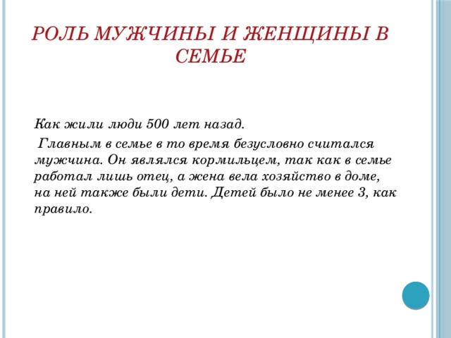 Роль мужчины и женщины в семье Как жили люди 500 лет назад.  Главным в семье в то время безусловно считался мужчина. Он являлся кормильцем, так как в семье работал лишь отец, а жена вела хозяйство в доме, на ней также были дети. Детей было не менее 3, как правило. 
