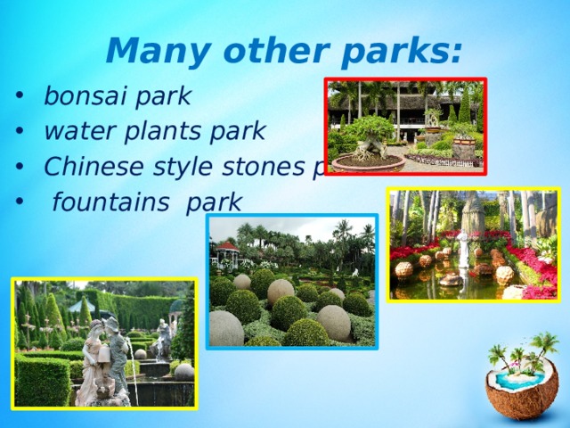 Мany other parks:    bonsai park water plants park Chinese style stones park  fountains park 