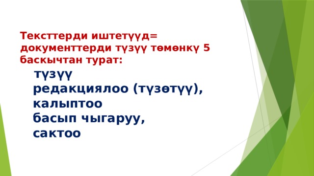  Тексттерди иштет үүд= документтерди  т ү з үү  т ө м ө нк ү   5 баскычтан турат:    т ү з үү    редакциялоо (т ү з ө т үү ),     калыптоо     басып чыгаруу,  сактоо 