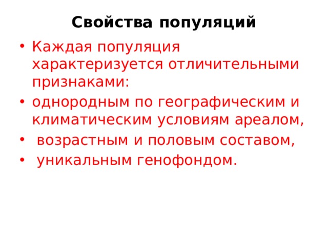 Свойства популяций   Каждая популяция характеризуется отличительными признаками: однородным по географическим и климатическим условиям ареалом,  возрастным и половым составом,  уникальным генофондом. 