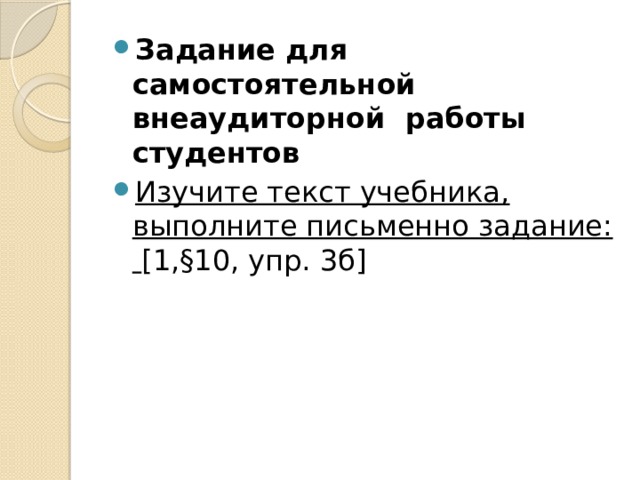 Задание для самостоятельной внеаудиторной работы студентов Изучите текст учебника, выполните письменно задание: [1,§10, упр. 3б] 