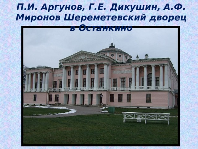 П.И. Аргунов, Г.Е. Дикушин, А.Ф. Миронов Шереметевский дворец в Останкино 
