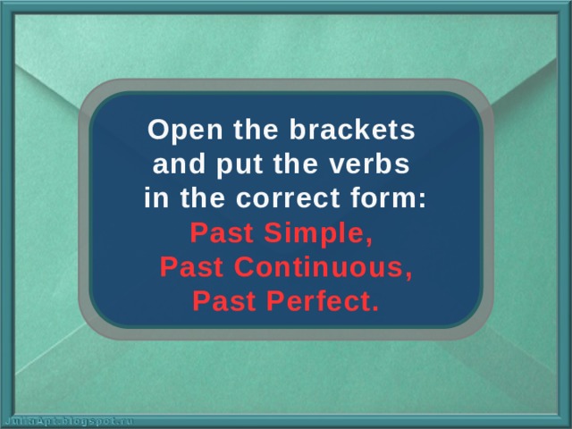 Open the brackets and put the verbs in the correct form: Past Simple, Past Continuous, Past Perfect. 