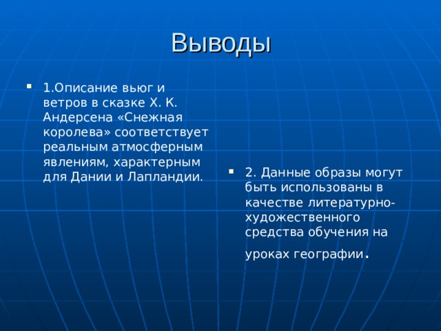 Выводы 1.Описание вьюг и ветров в сказке Х. К. Андерсена «Снежная королева» соответствует реальным атмосферным явлениям, характерным для Дании и Лапландии.  2. Данные образы могут быть использованы в качестве литературно- художественного средства обучения на уроках географии .   