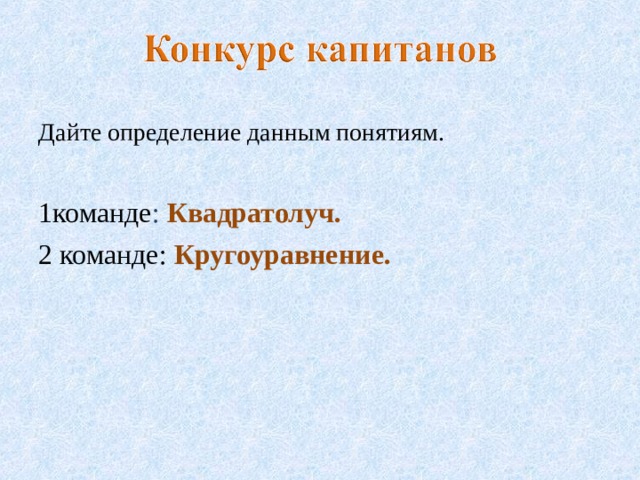 Дайте определение данным понятиям. 1команде : Квадратолуч. 2 команде: Кругоуравнение. 
