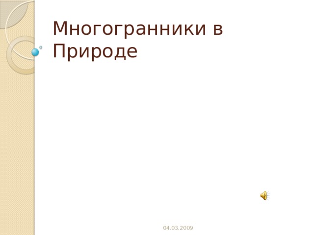 Многогранники в Природе 04.03.2009 