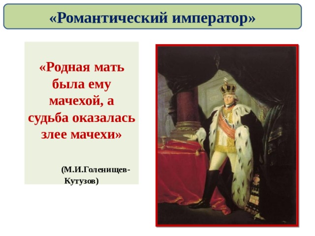 «Романтический император»  «Родная мать была ему мачехой, а судьба оказалась злее мачехи»   (М.И.Голенищев-Кутузов) 