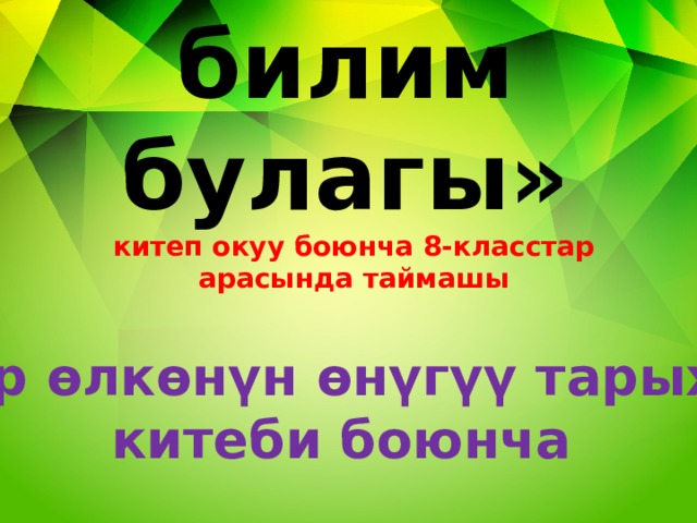 «Китеп-билим  булагы» китеп окуу боюнча 8-класстар арасында таймашы «Бир өлкөнүн өнүгүү тарыхы» китеби боюнча 