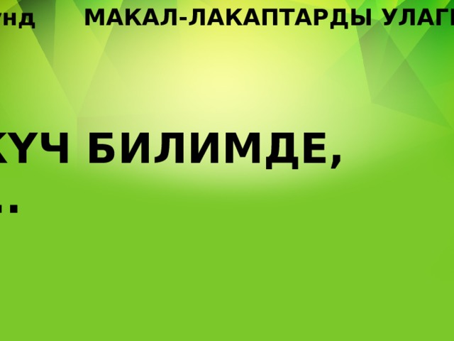 1-раунд МАКАЛ-ЛАКАПТАРДЫ УЛАГЫЛА КҮЧ БИЛИМДЕ, ... 